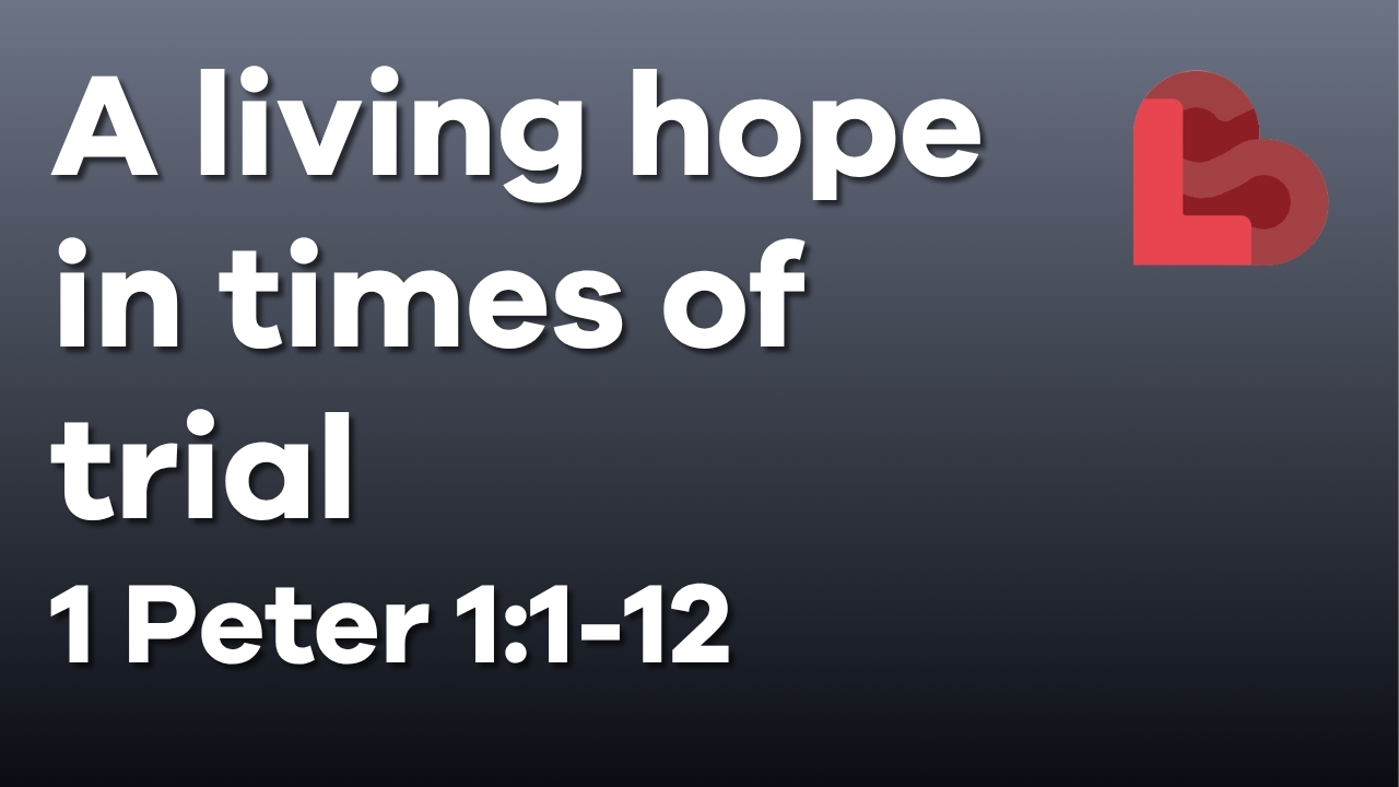A living hope in times of trial | 1 Peter 1:1-12